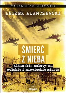 Śmierć z nieba Alianckie naloty na polskie i niemieckie miasta books in polish