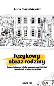 Językowy obraz rodziny jako nośnika wartości w czasopismach laickich i katolickich w latach 2010-2015  online polish bookstore