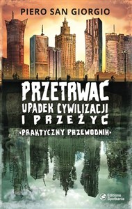 Przetrwać upadek cywilizacji i przeżyć Praktyczny przewodnik  