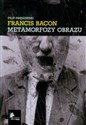 Francis Bacon Metamorfozy obrazu  