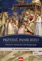 Przyjdź, Panie Jezu Chrystus w tajemnicach roku liturgicznego Tom 1 buy polish books in Usa