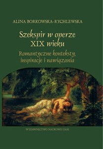 Szekspir w operze XIX wieku Romantyczne konteksty, inspiracje i nawiązania online polish bookstore