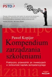Kompendium zarządzania szkoleniami Praktyczny przewodnik po inwestycjach w rentowność kapitału kompetencyjnego bookstore