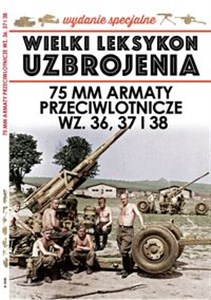 Wielki Leksykon Uzbrojenia Wydanie Specjalne 75 mm Armaty przeciwlotnicze WZ. 36, 37 i 38 buy polish books in Usa