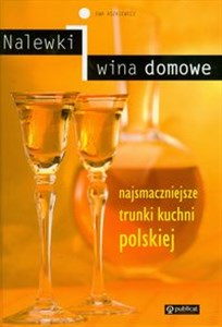 Nalewki i wina domowe Najsmaczniejsze trunki kuchni polskiej  