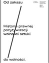 Od zakazu do wolności Historia prawnej pozytywizacji wolności sztuki  