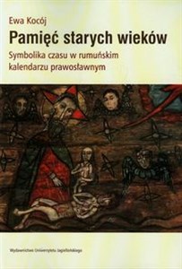 Pamięć starych wieków Symbolika czasu w rumuńskim kalendarzu prawosławnym pl online bookstore