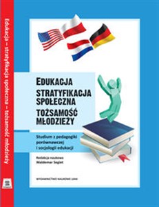 Edukacja - stratyfikacja społeczna - tożsamość młodzieży. Studium z pedagogiki porównawczej i socjologii edukacji  Polish bookstore