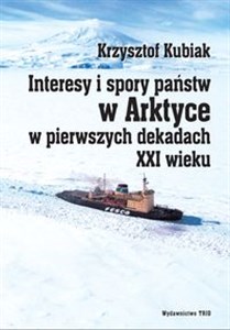Interesy i spory państw w Arktyce w pierwszych dekadach XXI wieku Polish bookstore
