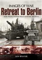 Retreat to Berlin Rare photographs from Wartime archives - Ian Baxter