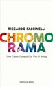 Chromorama How Colour Changed Our Way of Seeing - Riccardo Falcinelli