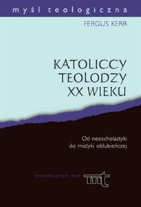 Katoliccy teolodzy XX wieku Od neoscholastyki do mistyki oblubieńczej buy polish books in Usa