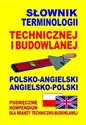 Słownik terminologii technicznej i budowlanej polsko-angielski angielsko-polski Podręczne kompendium dla branży techniczno-budowlanej Polish bookstore