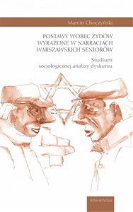 Postawy wobec Żydów wyrażone w narracjach warszawskich seniorów. Studium socjologicznej analizy dyskursu  