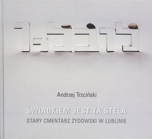 Świadkiem jest stela Stary cmentarz żydowski w Lublinie 