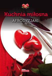 Kuchnia miłosna Afrodyzjaki - Polish Bookstore USA