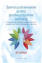 Samouzdrawianie przez podwyższanie wibracji Przewodnik po wysokich częstotliwościach świadomości, które odmładzają i uzdrawiają - RJ Spina