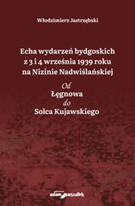 Echa wydarzeń bydgoskich z 3 i 4 września 1939 roku na Nizinie Nadwiślańskiej Od Łęgnowa do Solca Kujawskiego polish books in canada