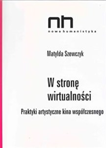 W stronę wirtualności Praktyki artystyczne kina współczesnego polish usa