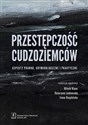 Przestępczość cudzoziemców Aspekty prawne, kryminologiczne i praktyczne 