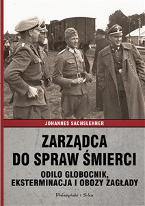 Zarządca do spraw śmierci Odilo Globocnik, eksterminacja i obozy zagłady Bookshop