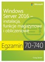 Egzamin 70-740: Windows Server 2016 - Instalacja, funkcje magazynowe i obliczeniowe Instalacja, funkcje magazynowe i obliczeniowe - Craig Zacker