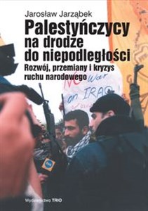 Palestyńczycy na drodze do niepodległości Rozwój, przemiany i kryzys palestyńskiego ruchu narodowego Canada Bookstore