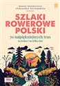 Szlaki rowerowe Polski. 70 najpiękniejszych tras na jeden i na kilka dni - Daniel Sienkiewicz, Aleksandra Szczepańska