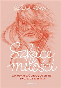 Szkice miłości Jak odnaleźć drogę do siebie i swojego szczęścia Polish Books Canada