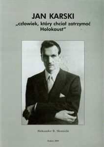 Jan Karski Człowiek który chciał zatrzymać Holokaust 