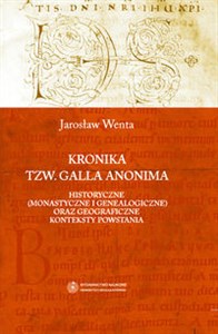 Kronika tzw. Galla Anonima Historyczne (monastyczne i genealogiczne) oraz geograficzne konteksty powstania  