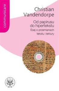 Od papirusu do hipertekstu Esej o przemianach tekstu i lektury  