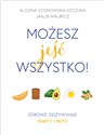 Możesz jeść wszystko! Zdrowe odżywianie. Fakty i mity  