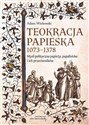 Teokracja papieska 1073-1378 Myśl polityczna papieży, papalistów i ich przeciwników - Adam Wielomski