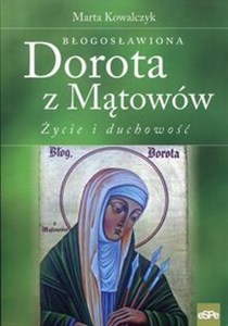 Błogosławiona Dorota z Mątowów Życie i duchowość  