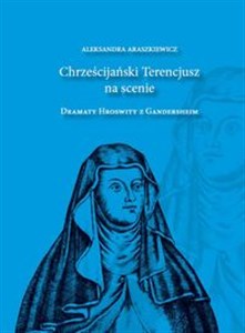 Chrześcijański Terencjusz na scenie Dramaty Hroswity z Gandersheim polish books in canada