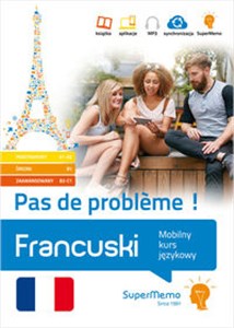 Francuski. Pas de problème ! Mobilny kurs językowy (pakiet: poziom podstawowy A1-A2, średni B1, zaaw Mobilny kurs językowy (pakiet: poziom podstawowy A1-A2, średni B1, zaawansowany B2-C1)  