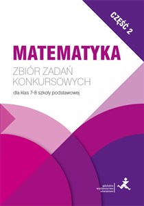 Matematyka Zbiór zadań konkursowych dla klas 7-8 szkoły podstawowej Część 2 