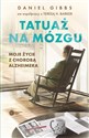 Tatuaż na mózgu Moje życie z chorobą Alzheimera - Daniel Gibbs, Teresa H. Barker