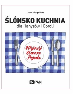 Ślónsko kuchnia dla Hanysów i Goroli Wejrzyj. Uworz. Pojedz  