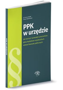 PPK w urzędzie jak tworzyć i prowadzić pracownicze plany kapitałowe w jednostkach sektora finansów publicznych Polish bookstore
