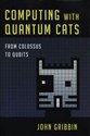 Computing with Quantum Cats From Colossus to Qbits 