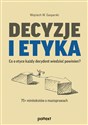 Decyzje i etyka Co o etyce każdy decydent wiedzieć powinien? 75+ minitekstów o maxisprawach  