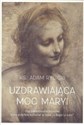 Uzdrawiająca moc Maryi Ona towarzyszyła Jezusowi, który przy Niej wzrastał a łasce "u Boga i u ludzi" online polish bookstore