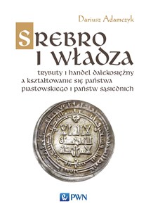 Srebro i władza Trybuty i handel dalekosiężny a kształtowanie się państwa piastowskiego i państw sąsiednich polish usa