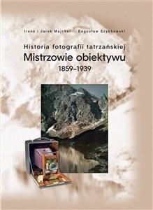 Historia fotografii tatrzańskiej Mistrzowie obiektywu 1859-1939 chicago polish bookstore