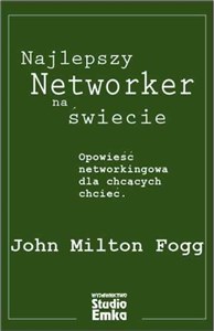 Najlepszy Networker na świecie Opowieść networkingowa dla chcących chcieć polish usa