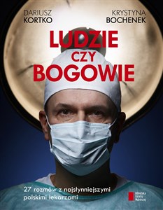 Ludzie czy bogowie 27 rozmów z najsłynniejszymi polskimi lekarzami Canada Bookstore