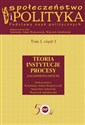 Społeczeństwo i polityka Podstawy nauk politycznych Tom 1 część 1 Teoria Instytucje Procesy. Zagadnienia ogólne  