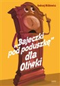 Bajeczki pod poduszkę dla Oliwki   